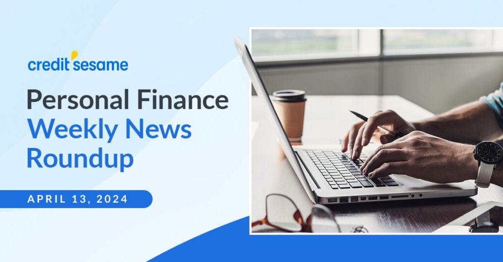 Personal finance weekly news roundup April 13, 2024