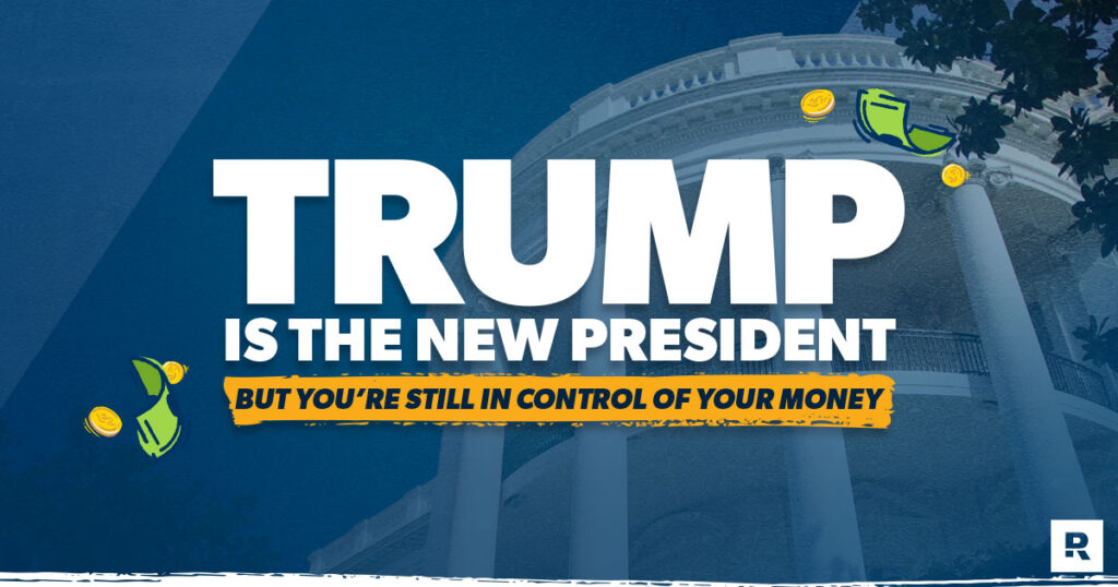 Trump Is the New President, but You Still Control Your Money